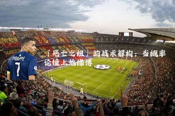 「死亡之组」的战术解构:当概率论撞上地缘博弈