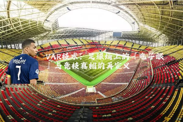 VAR技术:足球场上的「电子眼」与竞技真相的再定义