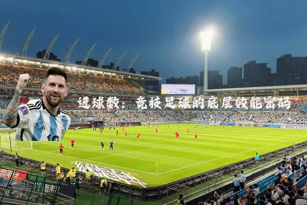 进球数:竞技足球的底层效能密码